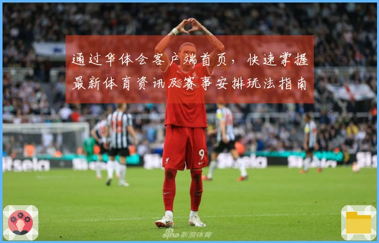 通过华体会客户端首页,快速掌握最新体育资讯及赛事安排玩法指南