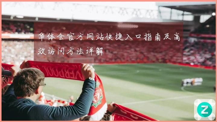 华体会官方网站快捷入口指南及高效访问方法详解